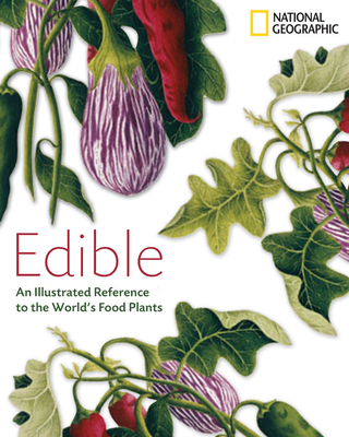 Edible: An Illustrated Guide to the World's Food Plants - National Geographic