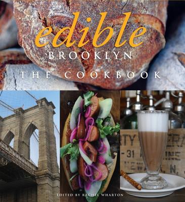 Edible Brooklyn: The Cookbook - Wharton, Rachel (Compiled by)