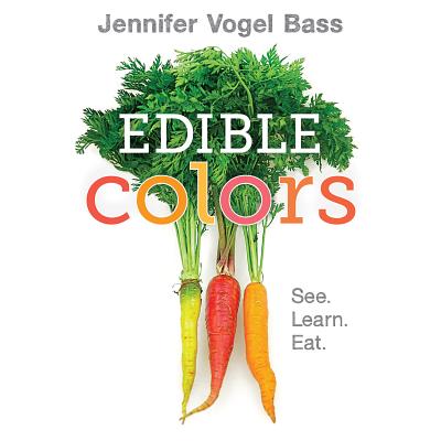 Edible Colors: See, Learn, Eat - Bass, Jennifer Vogel (Photographer)