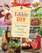 Edible DIY: Simple, Giftable Recipes to Savor and Share