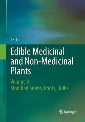 Edible Medicinal and Non Medicinal Plants: Volume 9, Modified Stems, Roots, Bulbs - Lim, T K