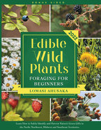 Edible Wild Plants Foraging for Beginners: Learn How to Identify Safely and Harvest Nature's Green Gifts in the Pacific Northwest, Midwest, and Southeast Territories