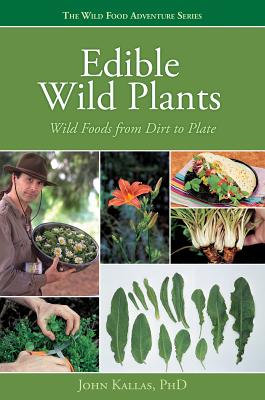 Edible Wild Plants: Wild Foods From Dirt to Plate - Kallas, PhD, John