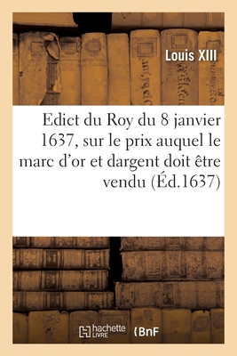 Edict du Roy du 8 janvier 1637, portant sur le prix que sa majest veut que le marc d'or - Louis XIII