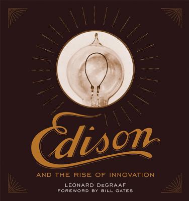 Edison and the Rise of Innovation - DeGraaf, Leonard, and Gates, Bill (Foreword by)