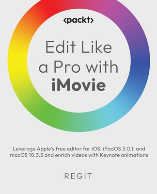 Edit Like a Pro with iMovie: Leverage Apple's free editor for iOS, iPadOS 3.0.1, and macOS 10.3.5 and enrich videos with Keynote animations - ., Regit