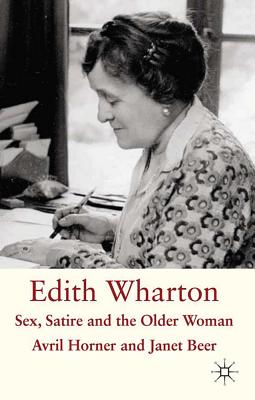 Edith Wharton: Sex, Satire and the Older Woman - Beer, Janet, and Loparo, Kenneth A.
