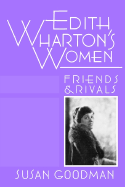 Edith Wharton's Women: Friends & Rivals - Goodman, Susan, Professor