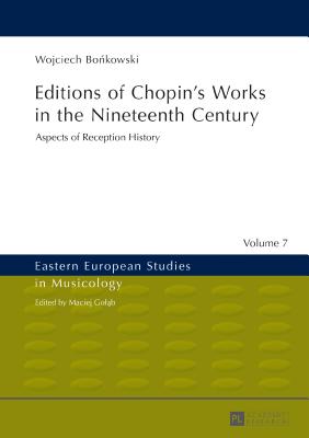 Editions of Chopin's Works in the Nineteenth Century: Aspects of Reception History - Bonkowski, Wojciech