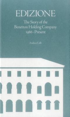 Edizione: The Story of the Benetton Holding Company 1986-Present - Colli, Andrea