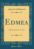 Edmea: Dramma Lirico in Tre Atti (Classic Reprint)
