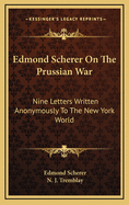 Edmond Scherer on the Prussian War: Nine Letters Written Anonymously to the New York World