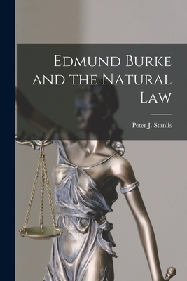 Edmund Burke and the Natural Law - Stanlis, Peter J (Peter James) 1920- (Creator)