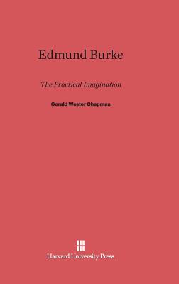 Edmund Burke: The Practical Imagination - Chapman, Gerald Wester