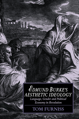 Edmund Burke's Aesthetic Ideology: Language, Gender and Political Economy in Revolution - Furniss, Tom