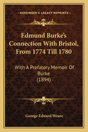 Edmund Burke's Connection With Bristol, From 1774 Till 1780: With A Prefatory Memoir Of Burke (1894)