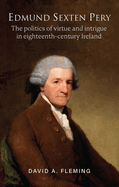 Edmund Sexten Pery: The politics of virtue and intrigue in eighteenth century Ireland