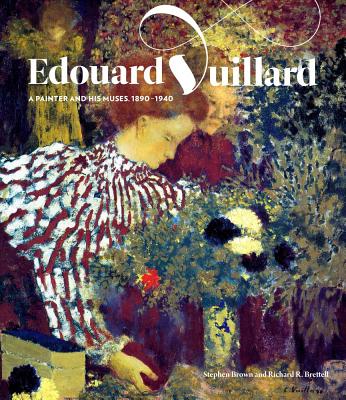 Edouard Vuillard: A Painter and His Muses, 1890-1940 - Brown, Stephen, and Brettell, Richard R