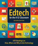 Edtech for the K-12 Classroom, Second Edition: Iste Readings on How, When and Why to Use Technology in the K-12 Classroom