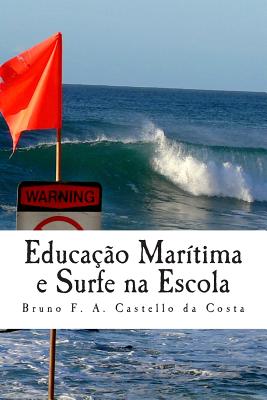 Educa??o Mar?tima E Surfe Na Escola: Estudando OS Perigos Da Arrebenta??o Na Sala de Aula - Castello Da Costa, Bruno Ferreira Alves