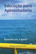 Educa??o Para Aposentadoria: Aposentei-Me, E Agora?