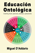 Educaci?n Ontol?gica: Coaching, teor?a, ejercicios, prcticas y aplicaciones