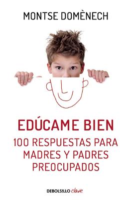 Educame Bien. 100 Respuestas Para Madres Y Padres Preocupados / Raise Me Well: 1 00 Answers for Mothers - Domenech, Montse