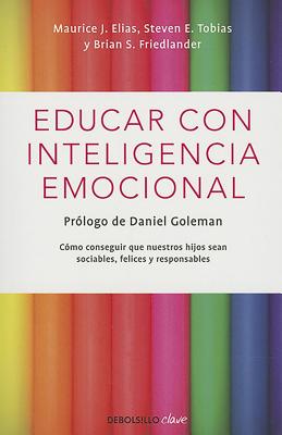 Educar Con Inteligencia Emocional / Emotionally Intelligent Parenting: How to Raise a Self-Disciplined, Responsible, Socially Skilled Child - Elias, Maurice J