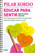 Educar Para Sentir, Sentir Para Educar: Una Mirada Para Entender La Educacin Desde Lo Familiar Hasta Lo Social