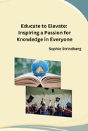 Educate to Elevate: Inspiring a Passion for Knowledge in Everyone