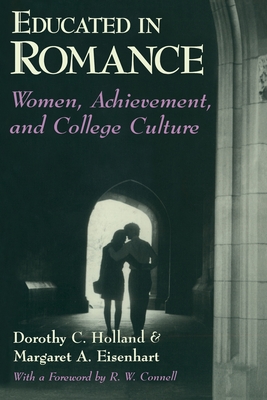 Educated in Romance: Women, Achievement, and College Culture - Holland, Dorothy C, and Eisenhart, Margaret A, and Connell, R W (Foreword by)