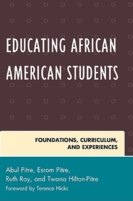 Educating African American Students: Foundations, Curriculum, and Experiences - Pitre, Abul (Editor), and Pitre, Esrom (Editor), and Ray, Ruth (Editor)