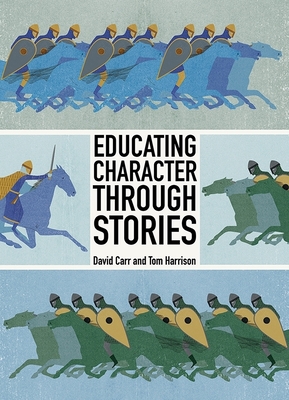 Educating Character Through Stories - Carr, David, and Harrison, Tom