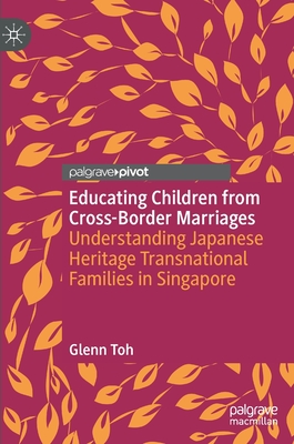 Educating Children from Cross-Border Marriages: Understanding Japanese Heritage Transnational Families in Singapore - Toh, Glenn