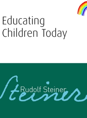 Educating Children Today: (Cw 34) - Steiner, Rudolf, Dr., and Barton, Matthew (Translated by)