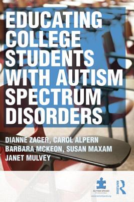 Educating College Students with Autism Spectrum Disorders - Zager, Dianne, and Alpern, Carol S, and McKeon, Barbara