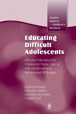 Educating Difficult Adolescents: Effective Education for Children in Public Care or with Emotional and Behavioural Difficulties - Dance, Cherilyn, and Beecham, Jennifer K, and Berridge, David