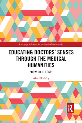 Educating Doctors' Senses Through the Medical Humanities: "How Do I Look?" - Bleakley, Alan