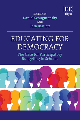 Educating for Democracy: The Case for Participatory Budgeting in Schools - Schugurensky, Daniel (Editor), and Bartlett, Tara (Editor)