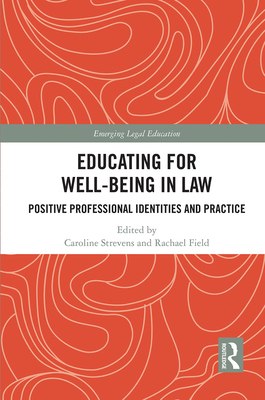 Educating for Well-Being in Law: Positive Professional Identities and Practice - Strevens, Caroline (Editor), and Field, Rachael (Editor)