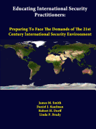 Educating International Security Practitioners: Preparing to Face the Demands of the 21st Century International Security Environment