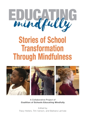 Educating Mindfully: Stories of School Transformation Through Mindfulness - Heilers, Tracy (Editor), and Iverson, Tim (Editor), and Larrivee, Barbara (Editor)