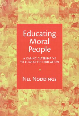 Educating Moral People: A Caring Alternative to Character Education - Noddings, Nel