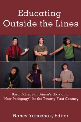 Educating Outside the Lines: Bard College at Simon's Rock on a New Pedagogy for the Twenty-First Century - Yanoshak, Nancy (Editor)