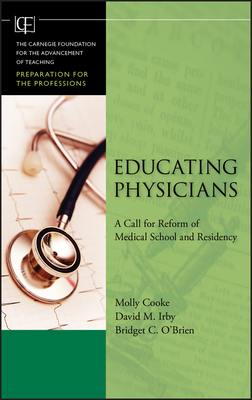 Educating Physicians: A Call for Reform of MedicalSchool and Residency - Cooke, Molly