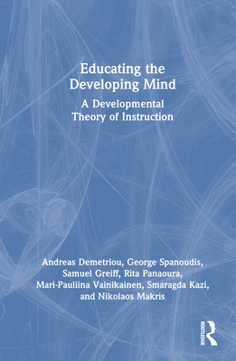 Educating the Developing Mind: A Developmental Theory of Instruction - Demetriou, Andreas, and Spanoudis, George, and Greiff, Samuel