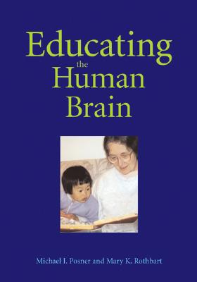 Educating the Human Brain - Posner, Michael I, Ph.D., and Rothbart, Mary