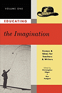 Educating the Imagination: Essays & Ideas for Teachers & Writers Volume One