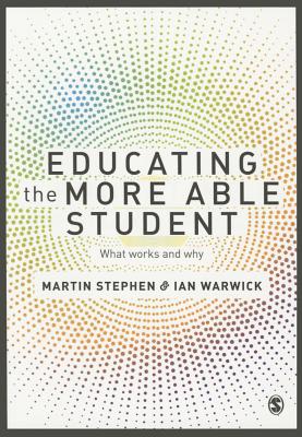 Educating the More Able Student: What works and why - Stephen, Martin, and Warwick, Ian