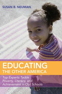 Educating the Other America: Top Experts Tackle Poverty, Literacy, and Achievement in Our Schools - Neuman, Susan